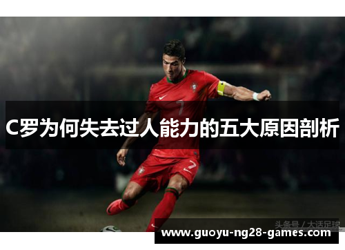 C罗为何失去过人能力的五大原因剖析 C罗为何失去过人能力的五大原因剖析