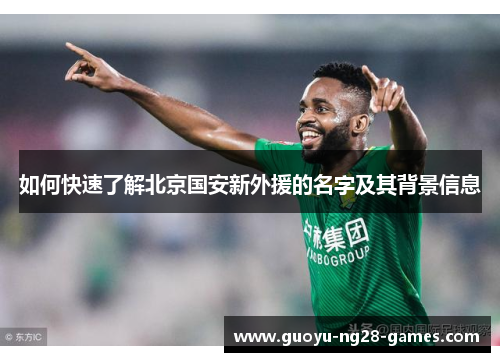 如何快速了解北京国安新外援的名字及其背景信息