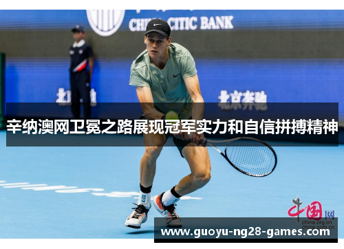 辛纳澳网卫冕之路展现冠军实力和自信拼搏精神