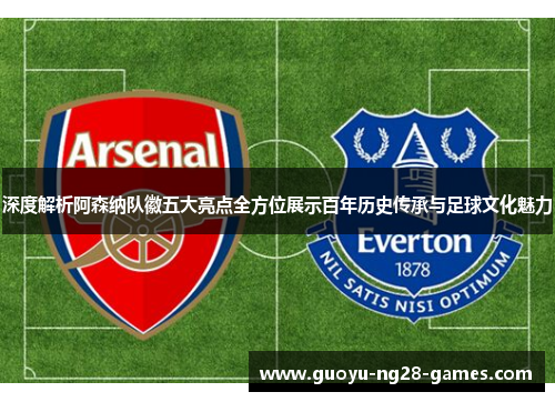 深度解析阿森纳队徽五大亮点全方位展示百年历史传承与足球文化魅力 深度解析阿森纳队徽五大亮点全方位展示百年历史传承与足球文化魅力