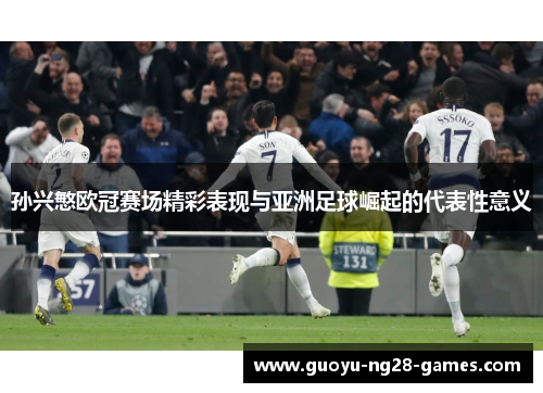 孙兴慜欧冠赛场精彩表现与亚洲足球崛起的代表性意义