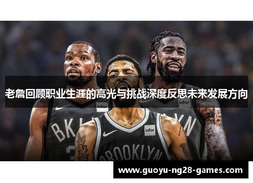 老詹回顾职业生涯的高光与挑战深度反思未来发展方向