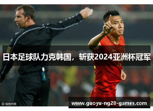 日本足球队力克韩国，斩获2024亚洲杯冠军
